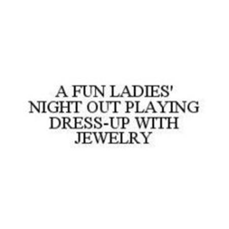 A FUN LADIES' NIGHT OUT PLAYING DRESS-UP WITH JEWELRY trademark