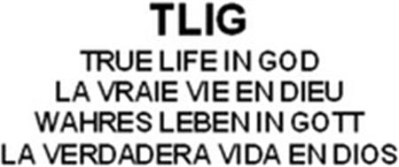 TLIG TRUE LIFE IN GOD LA VRAIE VIE EN DIEU WAHRES LEBEN IN GOTT LA VERDADERA VIDA EN DIOS trademark