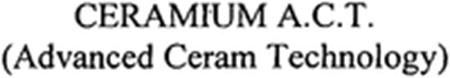 CERAMIUM A.C.T. (Advanced Ceram Technology) trademark