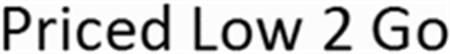 Priced Low 2 Go trademark