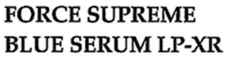 FORCE SUPREME BLUE SERUM LP-XR trademark