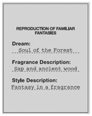 REPRODUCTION OF FAMILIAR FANTASIES Dream: Soul of the Forest Fragrance Description: Sap and ancient wood Style Description: Fantasy in a fragrance trademark