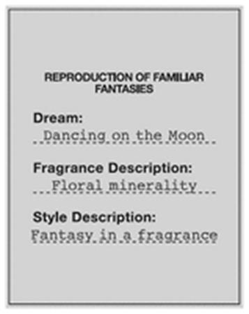 REPRODUCTION OF FAMILIAR FANTASIES Dream: Dancing on the Moon Fragrance Description: Floral minerality ... Style Description: Fantasy in a fragrance trademark