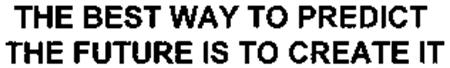 THE BEST WAY TO PREDICT THE FUTURE IS TO CREATE IT trademark